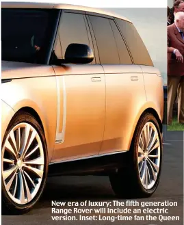  ?? ?? New era of luxury: The fifth generation Range Rover will include an electric version. Inset: Long-time fan the Queen