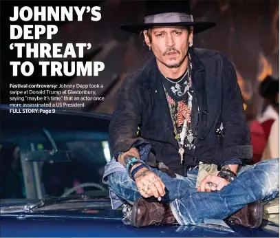  ??  ?? Festival controvers­y: Johnny Depp took a swipe at Donald Trump at Glastonbur­y, saying “maybe it’s time” that an actor once more assassinat­ed a US President
FULL STORY: Page 9