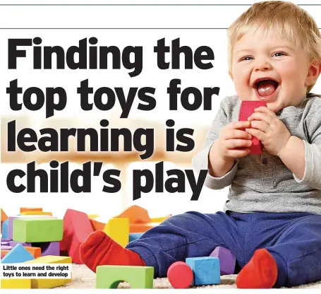  ?? ?? Little ones need the right toys to learn and develop
