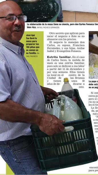  ?? RAFAEL PACHECO GRANADOS RAFAEL PACHECO RAFAEL PACHECO ?? José Apú fue llevó la masa para preparar las 150 piñas que se comen en su familia.
La papa con la que se mezcla el maíz debe estar bien cocinada, para que no se pegue el molino.