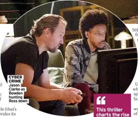  ??  ?? CYBER CRIME Jason Clarke as Bowden hunting Ross down