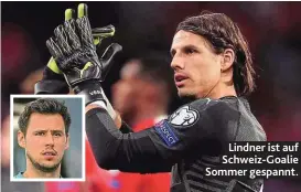  ?? ?? Lindner ist auf Schweiz-Goalie Sommer gespannt.