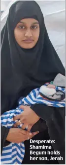  ??  ?? Desperate: Shamima Begum holds her son, Jerah