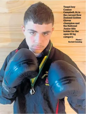  ?? Photo / Rachel Canning ?? Taupō boy Connor Campbell, 14, is the current New Zealand Golden Gloves champion and the National Junior title holder for the open 60 kg category.