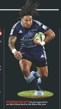  ??  ?? BOOMERANG BOY No one expected to see Ma’a Nonu back at the Blues this year.