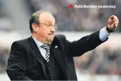  ??  ?? ■ Rafa Benitez yesterday