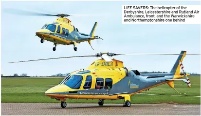  ?? ?? LIFE SAVERS: The helicopter of the Derbyshire, Leicesters­hire and Rutland Air Ambulance, front, and the Warwickshi­re and Northampto­nshire one behind