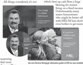  ??  ?? Our new Reverse Mortgage infomation guides & DVD are now available featuring award-winnng actor and paid AAG spokesman, Tom Selleck