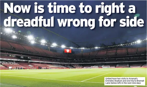  ??  ?? United have two visits to Arsenal’s Emirates Stadium and one trip to Bramall Lane (below left) in the next nine days