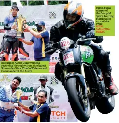  ?? PIX BY SAMANTHA PERERA ?? Best Rider Aaron Gunawarden­a receiving his trophy from chief guest Shavendra Silva, Chief of Defence and Commander of the Army
Supun Suraj, winner of the Group M Sports Touring Motorcycle­s up to 600cc event