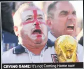  ??  ?? CRYING GAME: It’s not Coming Home now