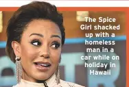  ??  ?? The Spice Girl shacked up with a homeless man in a car while on holiday in Hawaii