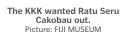  ?? Picture: FIJI MUSEUM ?? The KKK wanted Ratu Seru Cakobau out.