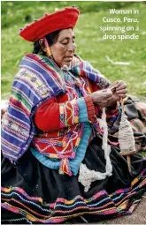  ??  ?? Woman in Cusco, Peru, spinning on a drop spindle