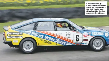  ??  ?? Classic specialist, JD Classics, entered its 1980 Rover SD1 into the Gerry Marshall Trophy race, ably piloted by Top Gear presenter, Chris Harris.