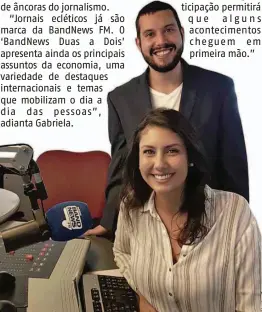  ??  ?? Sandro Badaró e Gabriela Mayer apresentam o “BandNews Duas a Dois”, que vai ao ar de segunda a sexta, das 14h às 16h