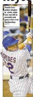  ??  ?? Yoenis Cespedes singles in sixth, adds two-run HR in seventh and goes 2-for-4 on Wednesday.