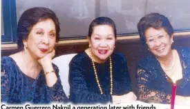  ??  ?? Carmen Guerrero Nakpil a generation later with friends Mariles Cacho Romulo and Lupita Kashihawar­a