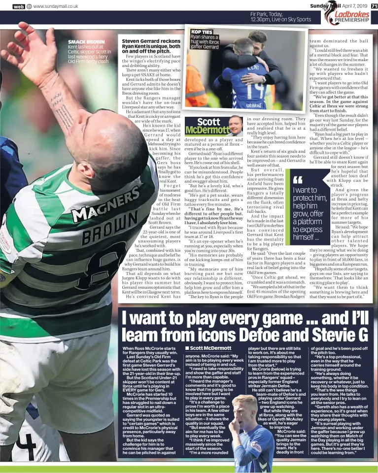  ??  ?? Ryan shares a hug with Ibrox gaffer Gerrard KOP TIES SMACK BROWN Kent lashes out at Celtic skipper Scott in last weekend’s fiery Old Firm derby clash