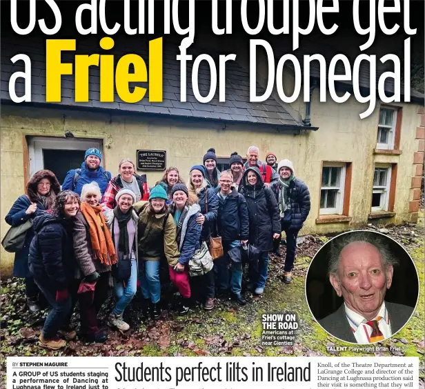  ?? Playwright Brian Friel ?? SHOW ON THE ROAD Americans at Friel’s cottage near Glenties
TALENT