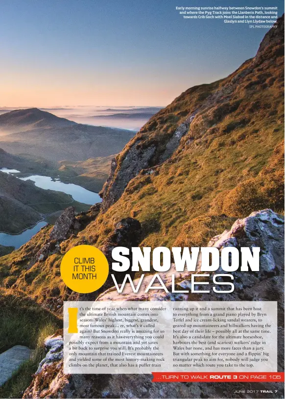  ?? SPL PHOTOGRAPH­Y ?? Early morning sunrise halfway between Snowdon's summit and where the Pyg Track joins the Llanberis Path, looking towards Crib Goch with Moel Siabod in the distance and Glaslyn and Llyn Llydaw below.