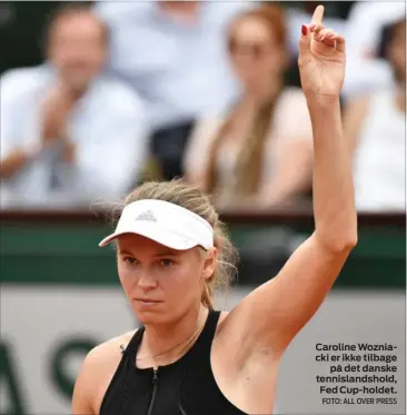  ?? FOTO: ALL OVER PRESS ?? Caroline Wozniacki er ikke tilbage på det danske tennisland­shold, Fed Cup-holdet.