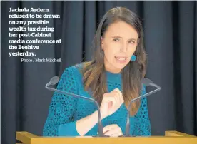  ?? Photo / Mark Mitchell ?? Jacinda Ardern refused to be drawn on any possible wealth tax during her post-Cabinet media conference at the Beehive yesterday.