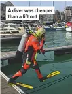  ??  ?? A diver was cheaper than a lift out