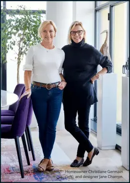 ??  ?? Homeowner Christiane Germain (left), and designer Jane Charron.
