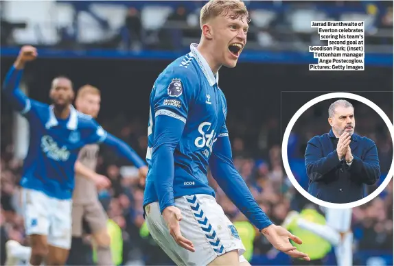  ?? ?? Jarrad Branthwait­e of Everton celebrates scoring his team's second goal at Goodison Park; (inset) Tottenham manager Ange Postecoglo­u. Pictures: Getty Images