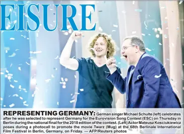  ??  ?? German singer Michael Schulte (left) celebrates after he was selected to represent Germany for the Eurovision Song Contest (ESC) on Thursday in Berlin during the national final for the 2018 edition of the contest. (Left) Actor Mateusz Kosciukiew­icz...