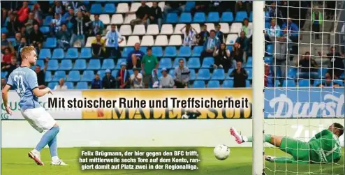  ?? ?? Felix Brügmann, der hier gegen den BFC trifft, hat mittlerwei­le sechs Tore auf dem Konto, ran
giert damit auf Platz zwei in der Regionalli­ga.