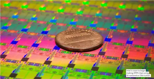  ??  ?? Intel is soon to begin making ARM chips using 10-nanometre fabricatio­n.