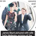  ??  ?? James Blunt pictured with wife Sofia Wellesley arriving at the wedding of Princess Eugenie