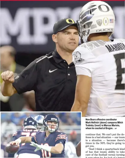  ??  ?? New Bears offensive coordinato­r Mark Helfrich ( above) compares Mitch Trubisky ( inset) to Marcus Mariota, whom he coached at Oregon.
| AP