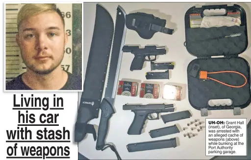  ??  ?? UH-OH: Grant Hall (inset), of Georgia, was arrested with an alleged cache of weapons (above) while bunking at the Port Authority parking garage.