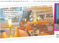  ?? Picture: SHANELLE PRASAD Picture: SHANELLE PRASAD ?? The lounge area at the reception.
With seating for 439 guests, it is the ship’s second show lounge served by its own bar and dance floor.
