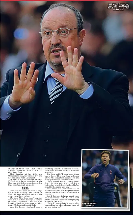  ??  ?? COMING HOME?: Pochettino
BAD MOVE: Everton are keen on Liverpool legend Rafa Benitez — to the fury of their fans