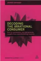  ??  ?? Decoding the Irrational Consumer: How to Commission, Run and Generate Insights from Neuroscien­ce Research by Darren Bridger helps marketing practition­ers leverage neuromarke­ting, a relatively new field of marketing research used to understand consumer response to various marketing stimuli.