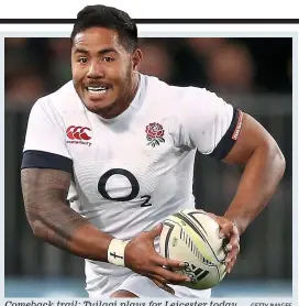  ?? GETTY IMAGES ?? Comeback trail: Tuilagi plays for Leicester today