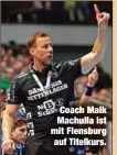  ??  ?? Coach Maik Machulla ist mit Flensburg auf Titelkurs.