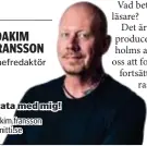  ?? ?? JOAKIM FRANSSON Chefredakt­ör
Prata med mig! joakim.fransson @mitti.se