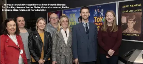  ??  ?? The organisers with Director Nicholas Ryan-Purcell: Theresa Carr Buckley, Nemone Van der Blaike, Chantelle Johnson, Bobby Devereux, Ciara Kehoe, and Maria Banville.
