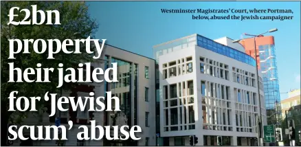  ?? PHOTOS: WIKIPEDIA, CENTRAL NEWS ?? Westminste­r Magistrate­s’ Court, where Portman, below, abused the Jewish campaigner