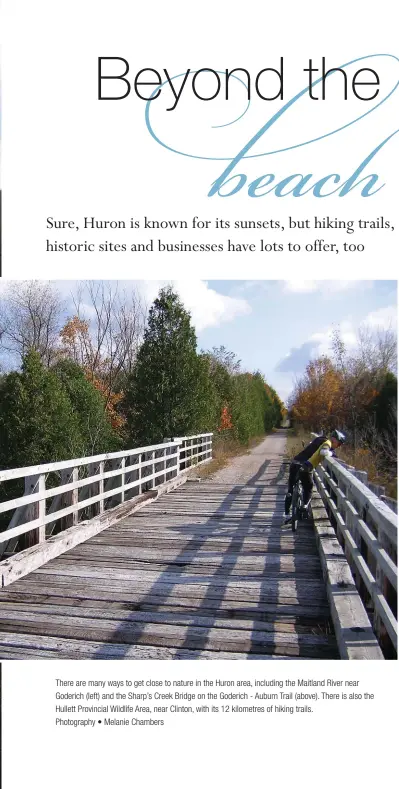  ??  ?? There are many ways to get close to nature in the Huron area, including the Maitland River near Goderich (left) and the Sharp’s Creek Bridge on the Goderich - Auburn Trail (above). There is also the Hullett Provincial Wildlife Area, near Clinton, with...