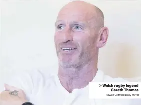  ?? Rowan Griffiths/Daily Mirror ?? > Welsh rugby legend Gareth Thomas