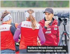  ??  ?? Współpraca Michaela Greisa z polskimi biathlonis­tkami nie układała się idylliczni­e.