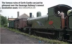  ?? NICK BRODRICK/SR ?? The famous ruins of Corfe Castle can just be glimpsed over the Swanage Railway’s newest locomotive asset.