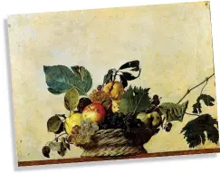  ?? ?? Caravaggio La Canestra di frutta risale agli anni tra il 1597 e il 1600