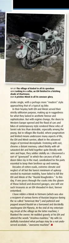  ??  ?? TOP LEFT The village of Radzol in all its spendour. ABOVE Lurking in a cellar, an IZH finished in a fetching shade of Chartreuse. RIGHT A pristine Minsk in all its concours glory.